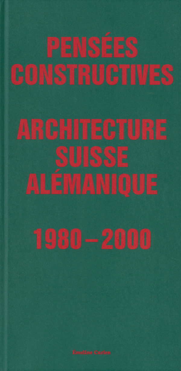 Pensées Constructives. Architecture suisse alémanique 1980-2000